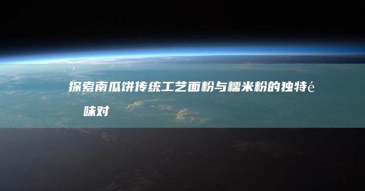 探索南瓜饼传统工艺：面粉与糯米粉的独特韵味对比